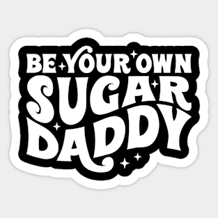 Be your own sugar daddy Sticker